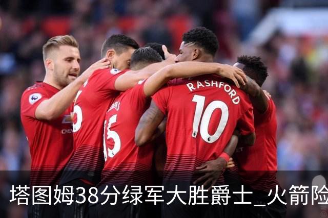 塔图姆38分绿军大胜爵士 火箭险胜马刺3连胜